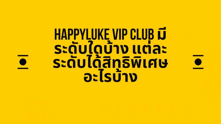 happyluke VIP Club มีระดับใดบ้าง แต่ละระดับได้สิทธิพิเศษอะไรบ้าง